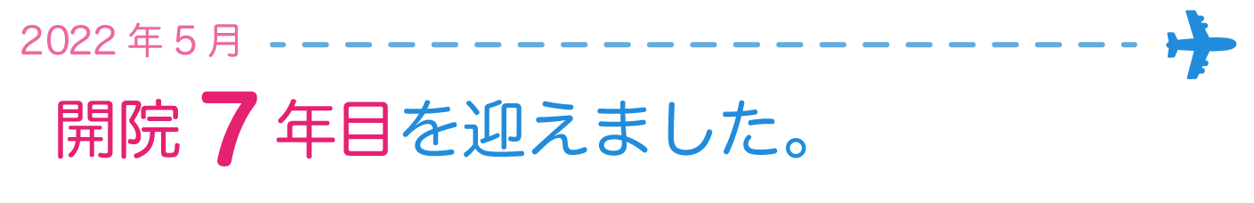 2022年5月 開院7年目を迎えました。